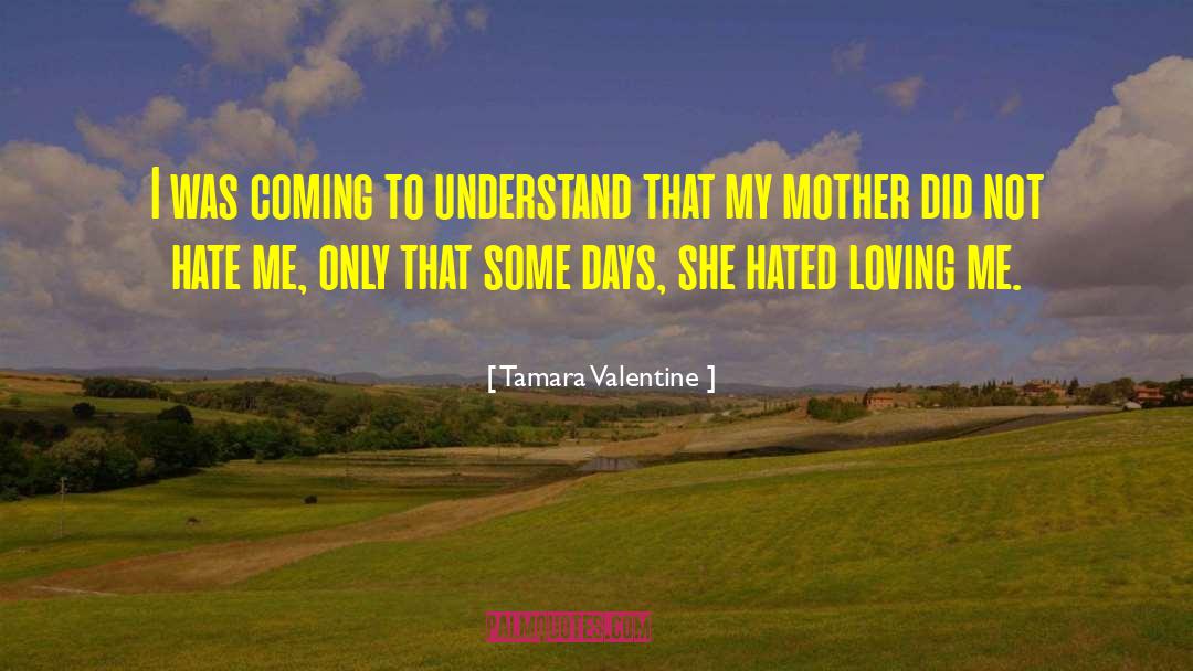 Tamara Valentine Quotes: I was coming to understand
