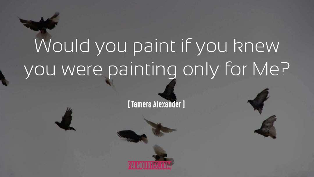 Tamera Alexander Quotes: Would you paint if you