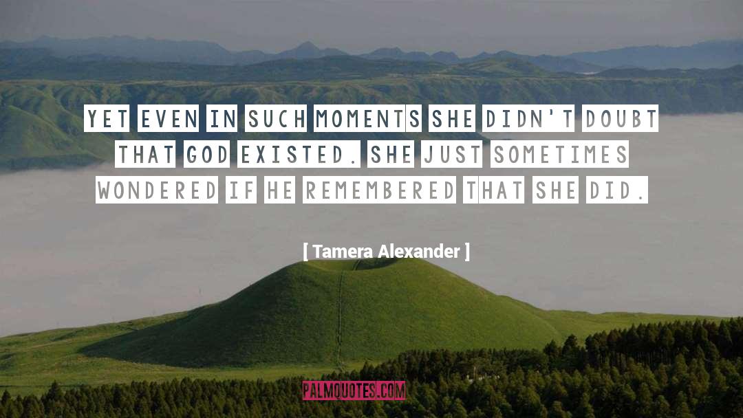 Tamera Alexander Quotes: Yet even in such moments