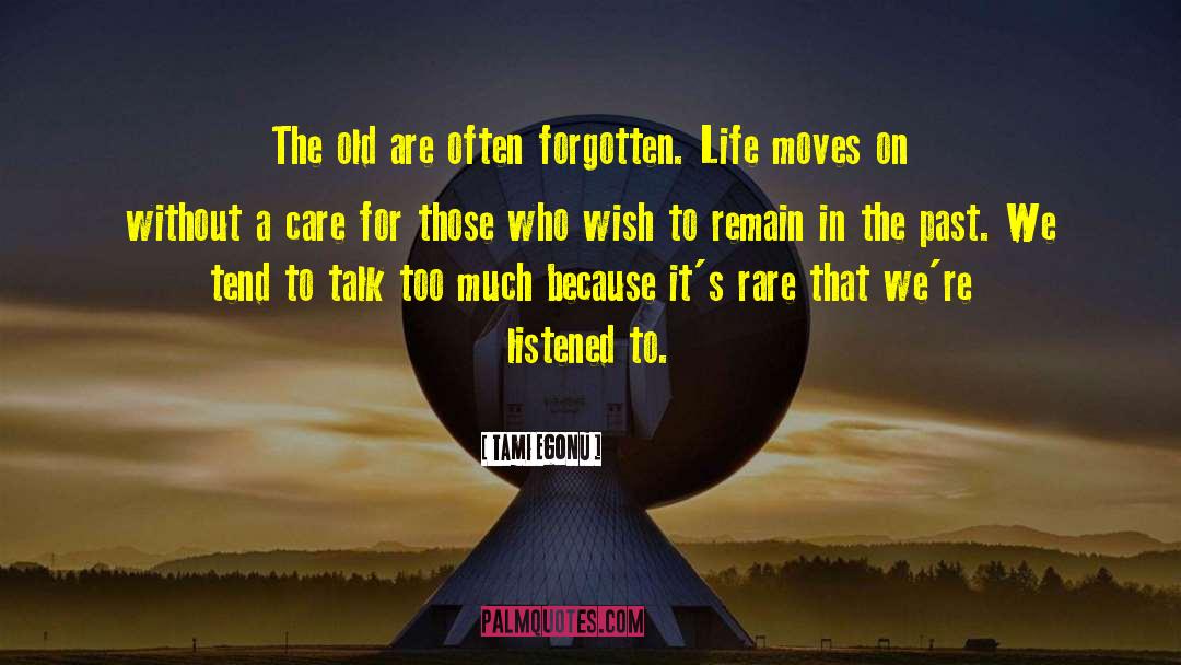 Tami Egonu Quotes: The old are often forgotten.