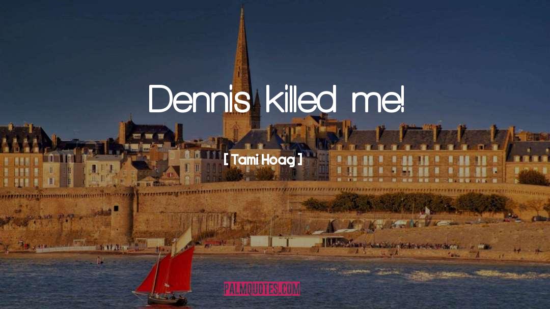 Tami Hoag Quotes: Dennis killed me!