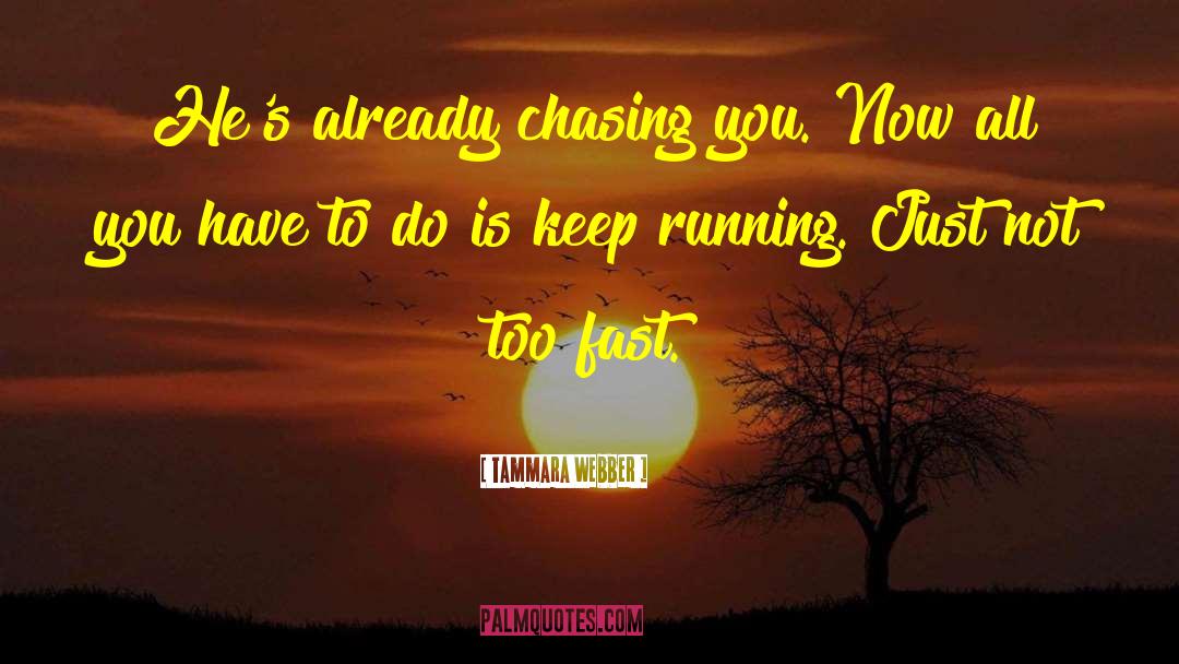 Tammara Webber Quotes: He's already chasing you. Now
