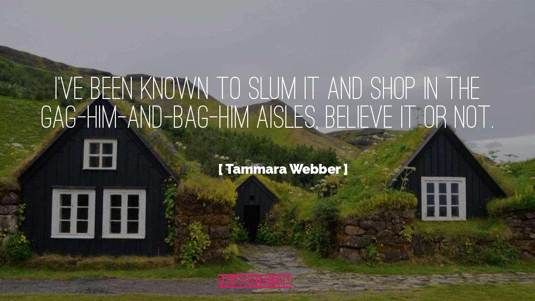 Tammara Webber Quotes: I've been known to slum