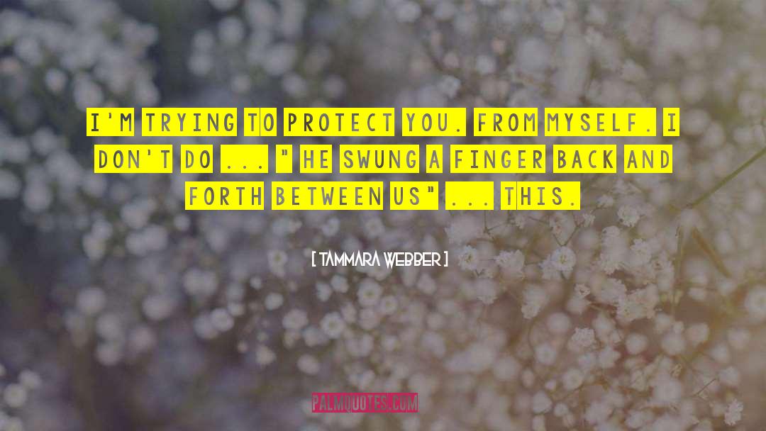 Tammara Webber Quotes: I'm trying to protect you.