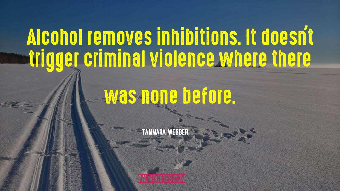 Tammara Webber Quotes: Alcohol removes inhibitions. It doesn't