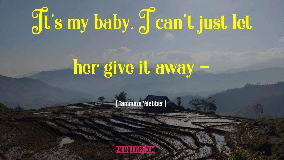 Tammara Webber Quotes: It's my baby. I can't