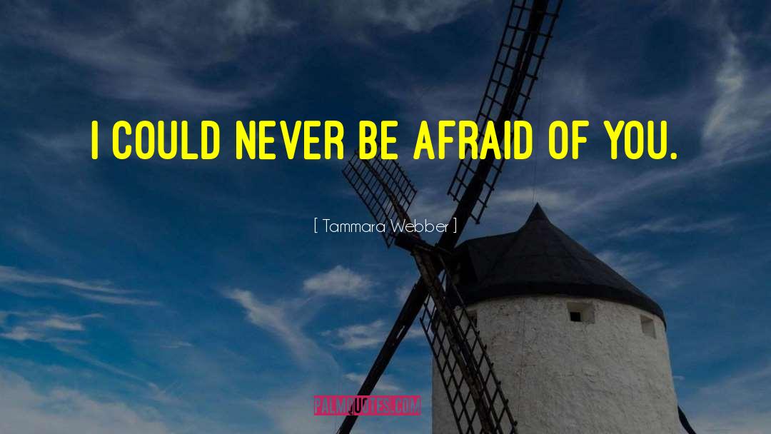 Tammara Webber Quotes: I could never be afraid