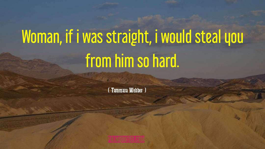 Tammara Webber Quotes: Woman, if i was straight,