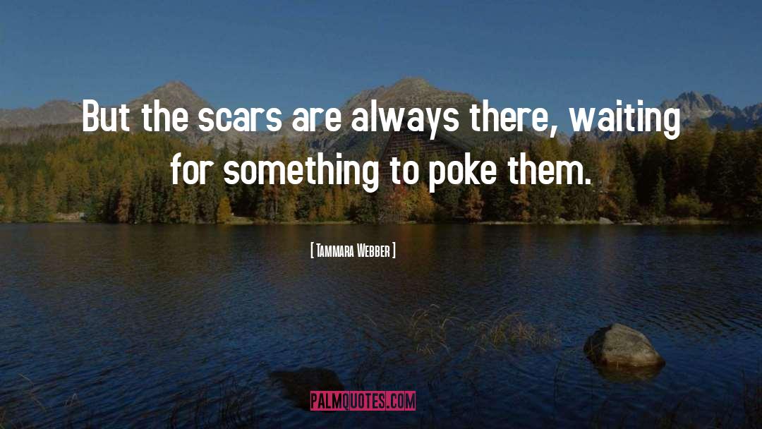 Tammara Webber Quotes: But the scars are always