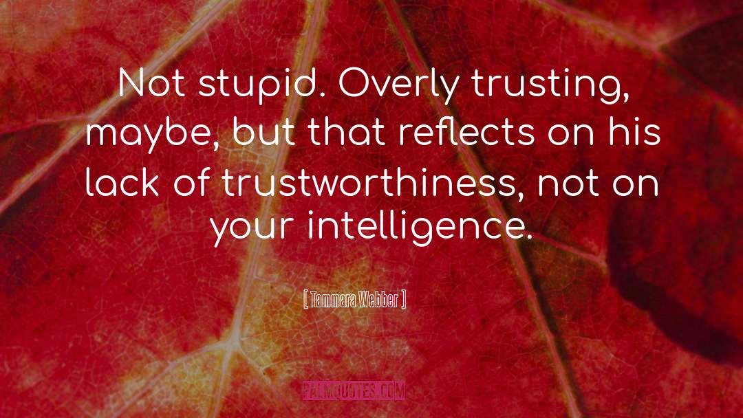 Tammara Webber Quotes: Not stupid. Overly trusting, maybe,