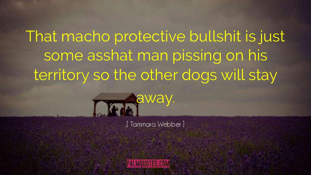 Tammara Webber Quotes: That macho protective bullshit is