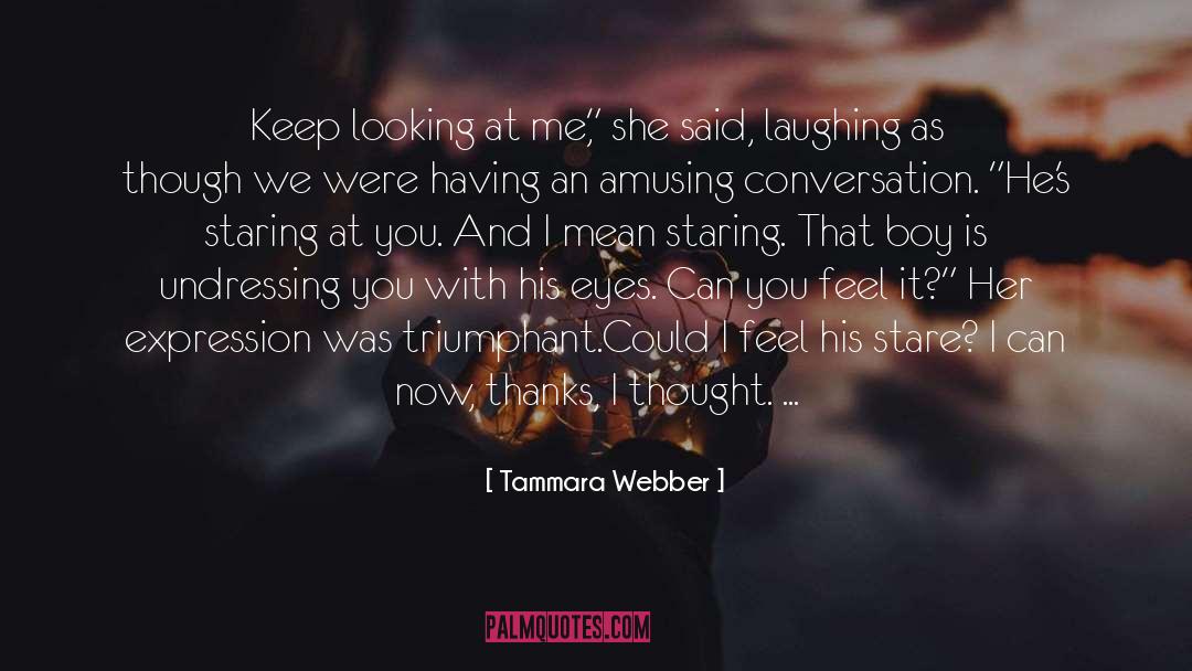 Tammara Webber Quotes: Keep looking at me,