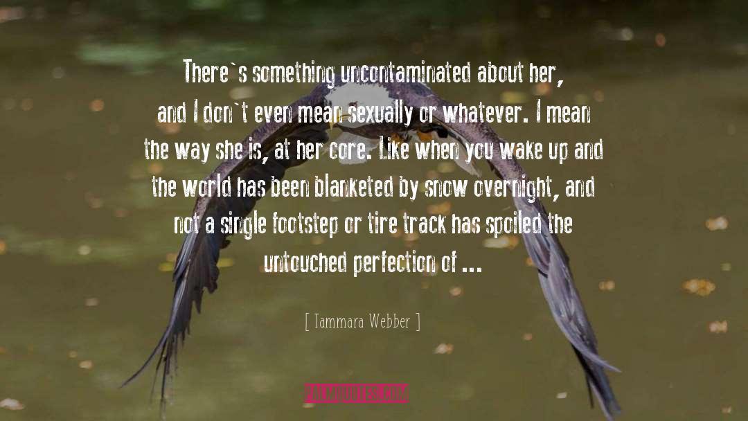 Tammara Webber Quotes: There's something uncontaminated about her,