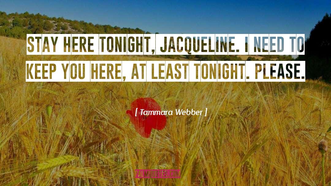 Tammara Webber Quotes: Stay here tonight, Jacqueline. I