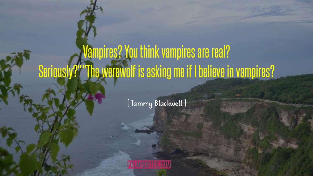 Tammy Blackwell Quotes: Vampires? You think vampires are