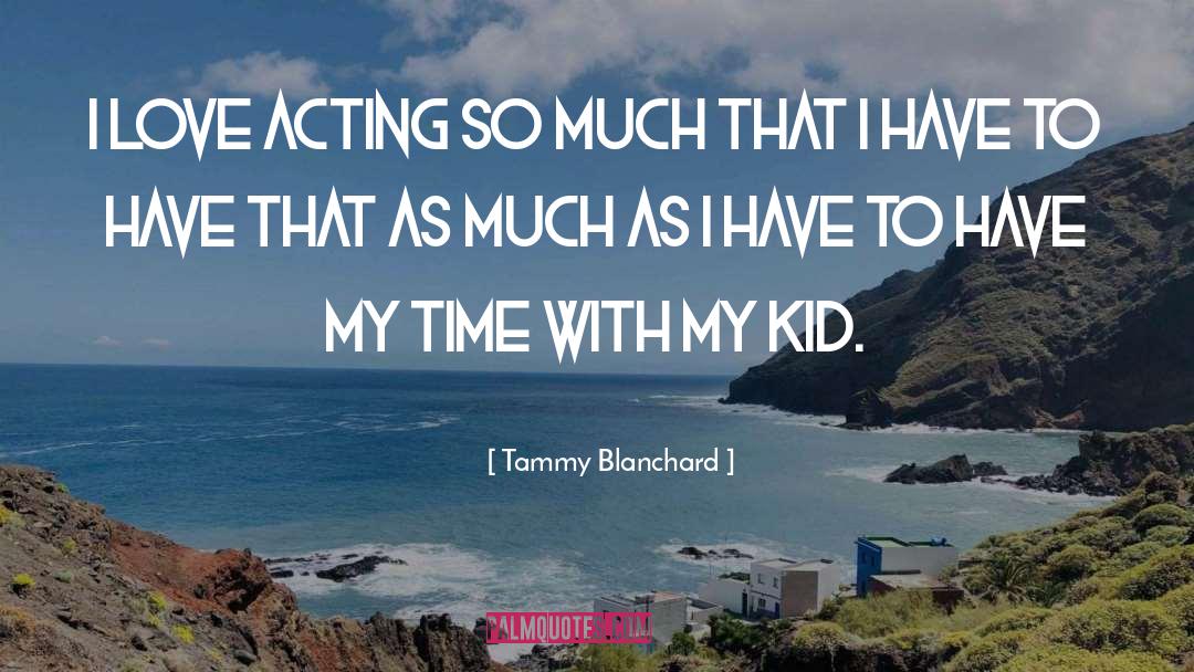 Tammy Blanchard Quotes: I love acting so much
