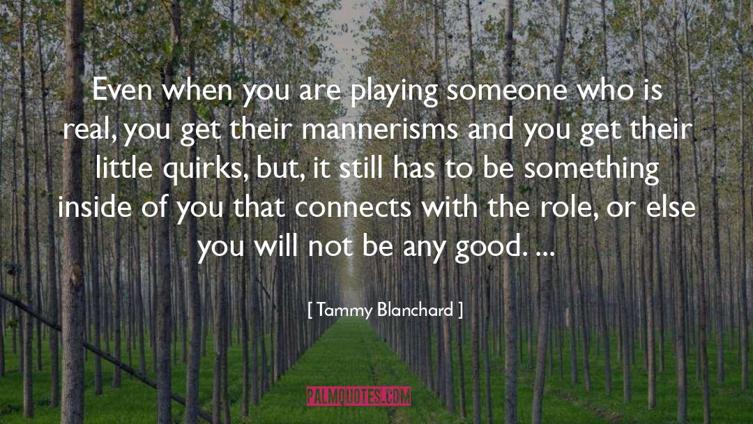 Tammy Blanchard Quotes: Even when you are playing