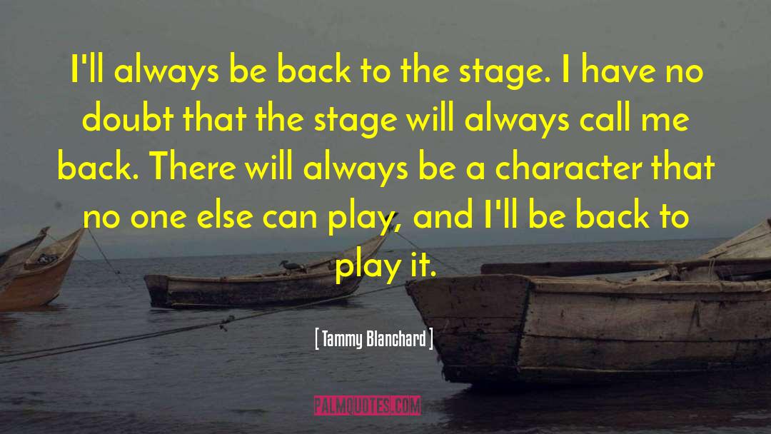 Tammy Blanchard Quotes: I'll always be back to