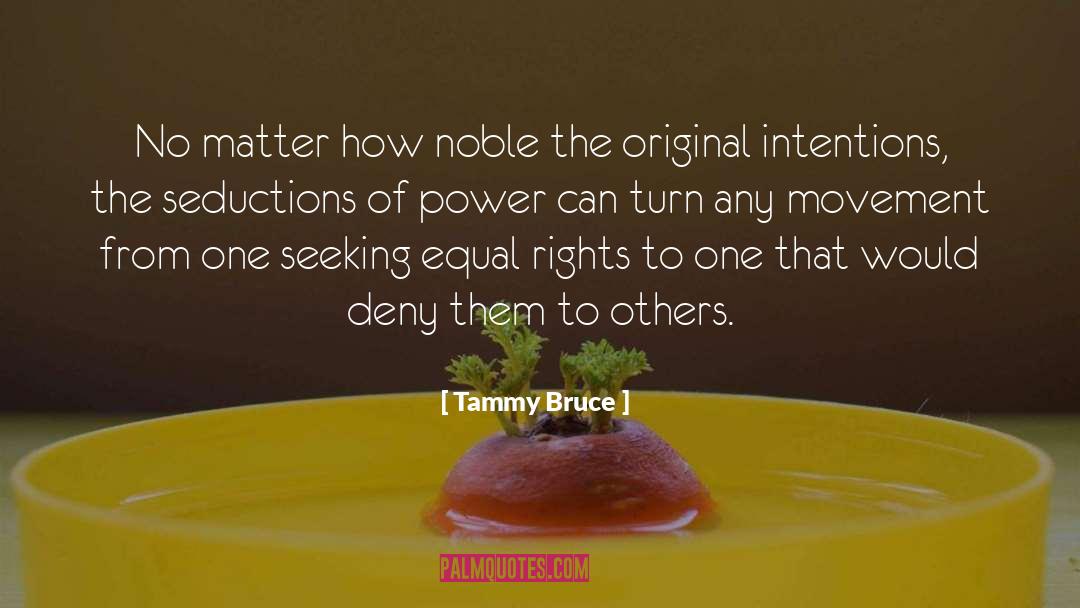 Tammy Bruce Quotes: No matter how noble the