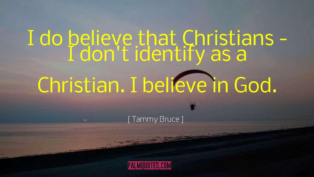 Tammy Bruce Quotes: I do believe that Christians