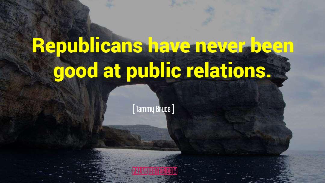 Tammy Bruce Quotes: Republicans have never been good