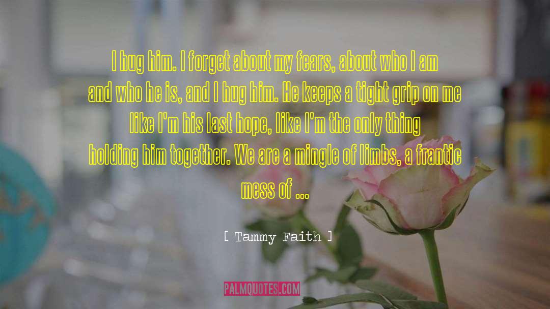 Tammy Faith Quotes: I hug him. I forget
