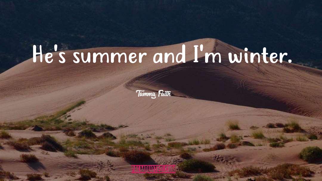 Tammy Faith Quotes: He's summer and I'm winter.