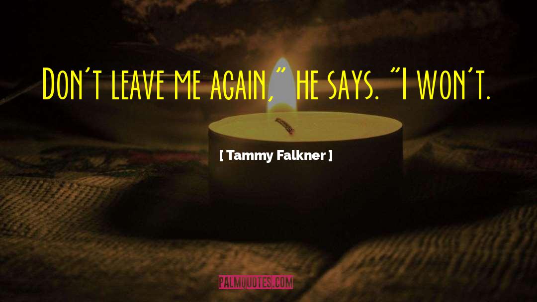 Tammy Falkner Quotes: Don't leave me again,