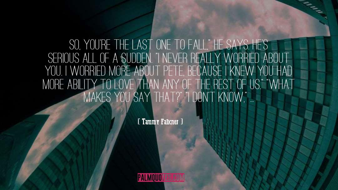 Tammy Falkner Quotes: So, you're the last one