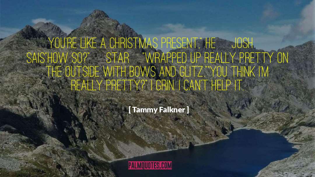 Tammy Falkner Quotes: You're like a Christmas present,