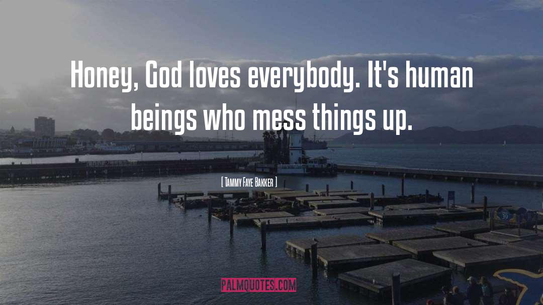 Tammy Faye Bakker Quotes: Honey, God loves everybody. It's