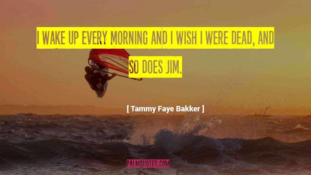 Tammy Faye Bakker Quotes: I wake up every morning