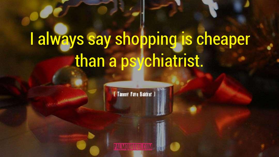 Tammy Faye Bakker Quotes: I always say shopping is