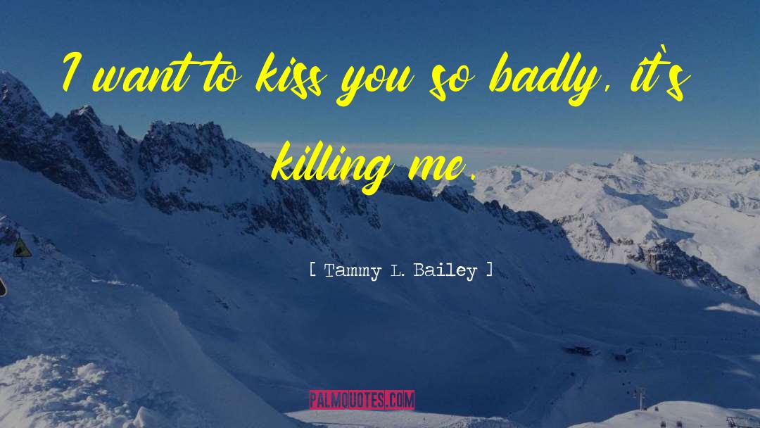 Tammy L. Bailey Quotes: I want to kiss you