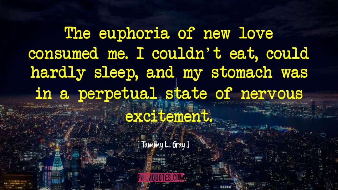 Tammy L. Gray Quotes: The euphoria of new love