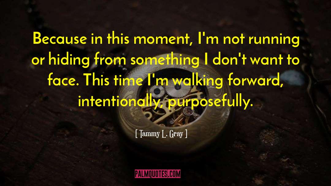 Tammy L. Gray Quotes: Because in this moment, I'm
