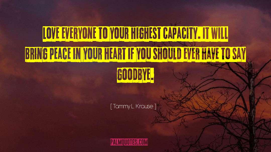Tammy L. Krause Quotes: Love everyone to your highest