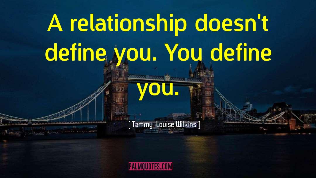 Tammy-Louise Wilkins Quotes: A relationship doesn't define you.