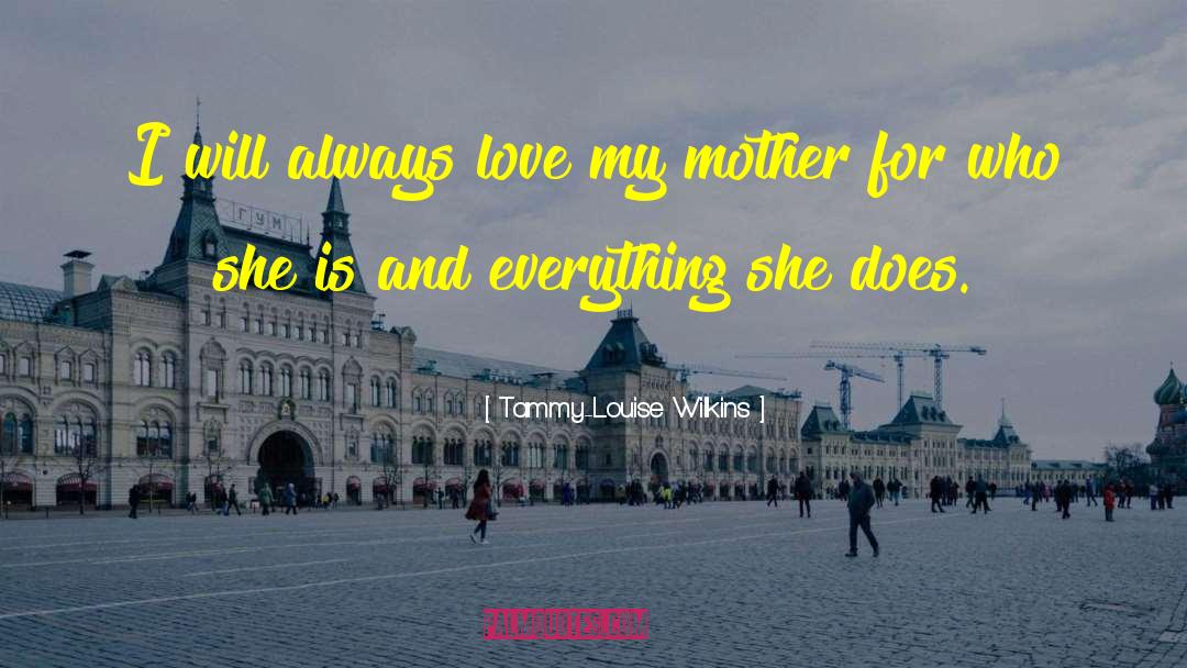 Tammy-Louise Wilkins Quotes: I will always love my