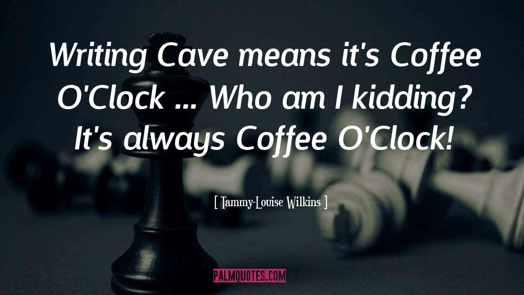 Tammy-Louise Wilkins Quotes: Writing Cave means it's Coffee