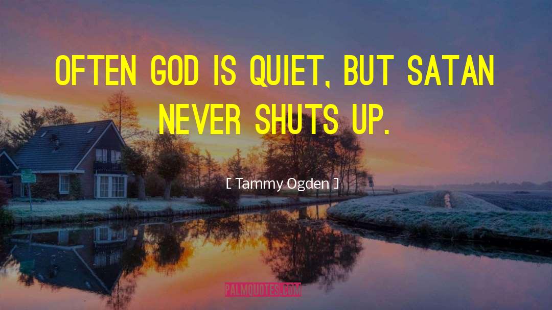 Tammy Ogden Quotes: Often God is quiet, but
