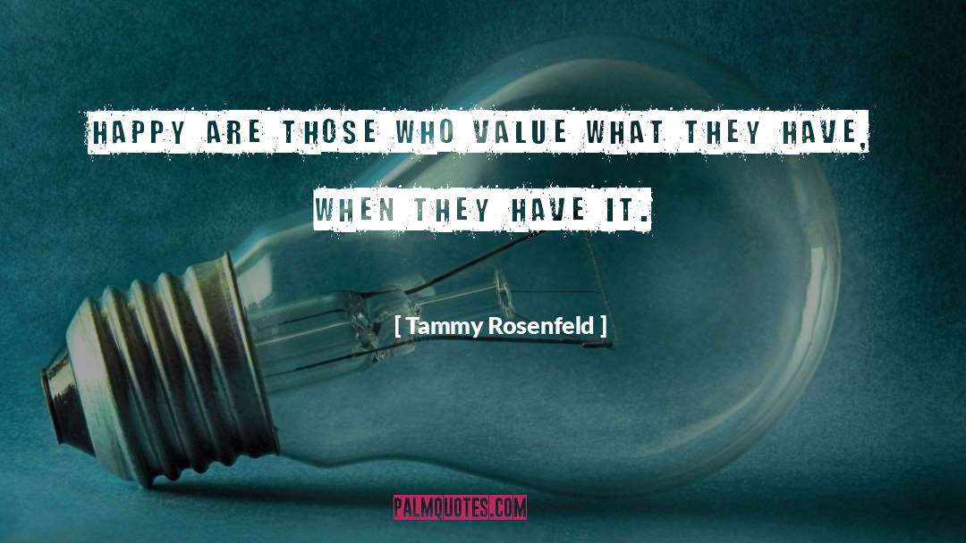 Tammy Rosenfeld Quotes: Happy are those who value