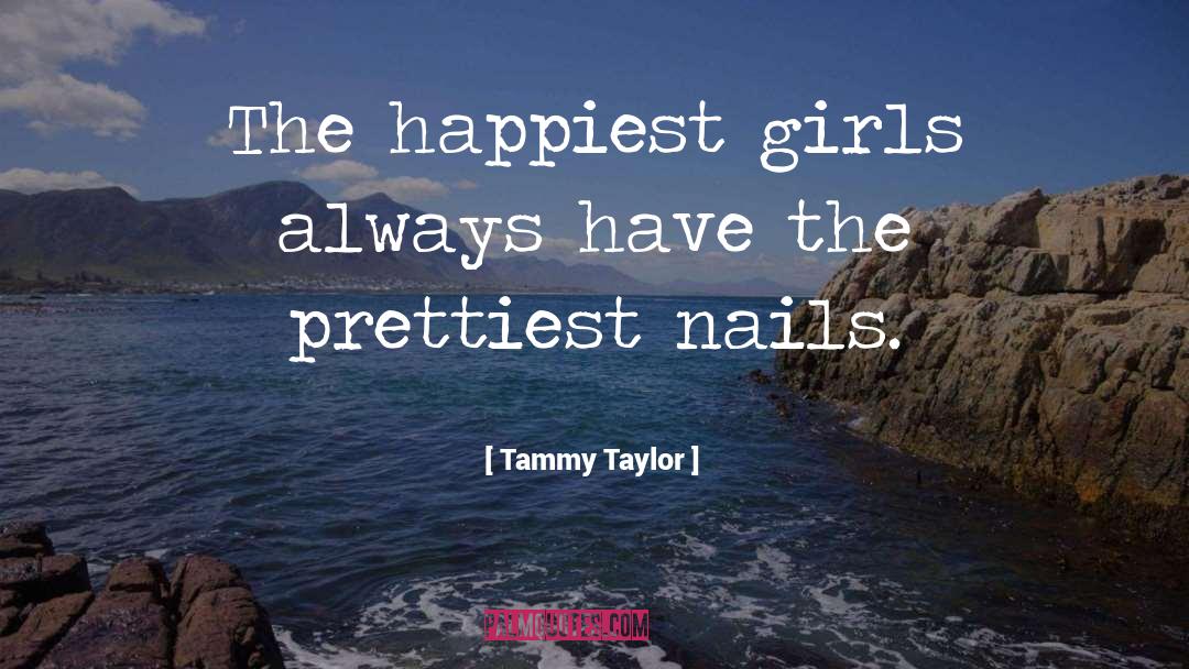 Tammy Taylor Quotes: The happiest girls always have