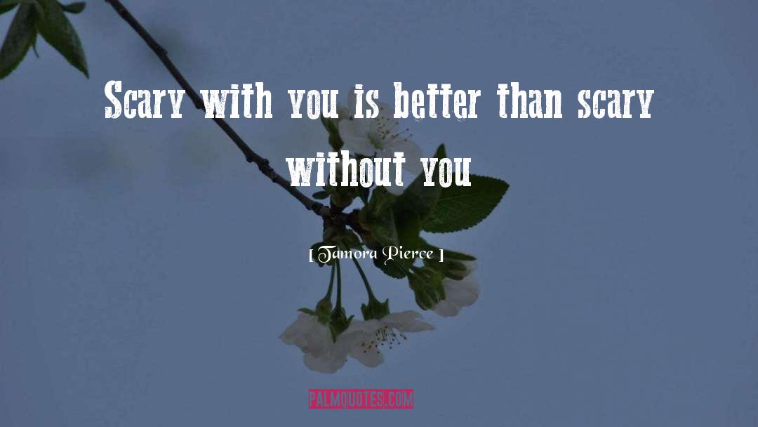 Tamora Pierce Quotes: Scary with you is better