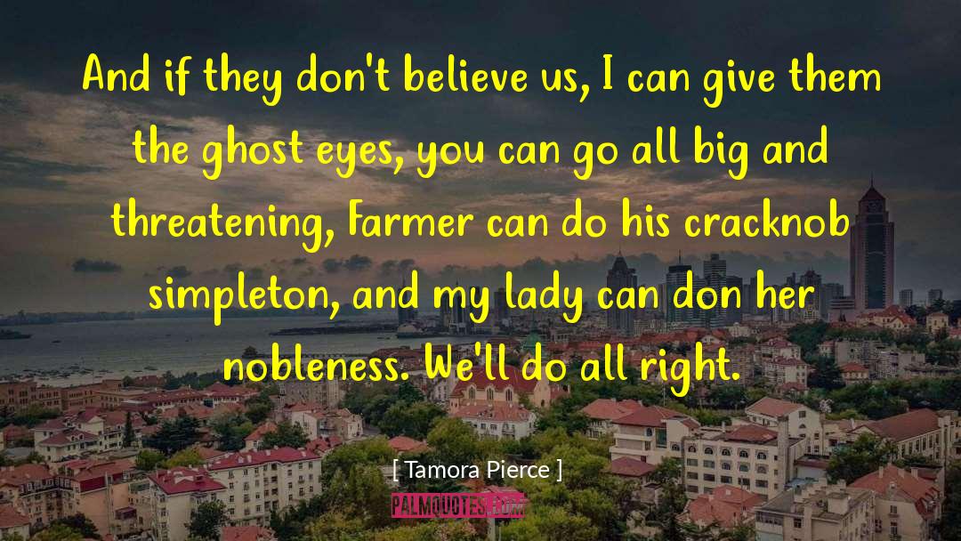 Tamora Pierce Quotes: And if they don't believe