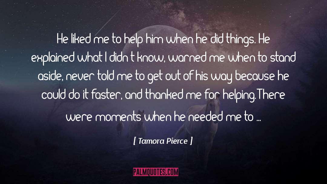 Tamora Pierce Quotes: He liked me to help