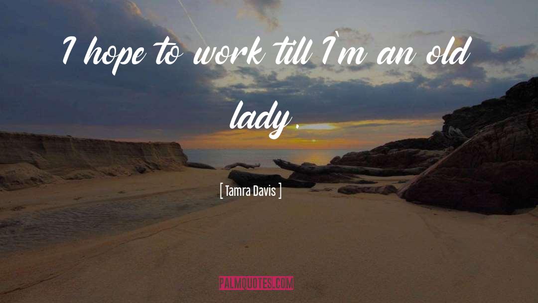Tamra Davis Quotes: I hope to work till