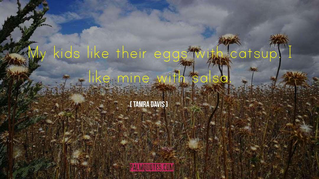 Tamra Davis Quotes: My kids like their eggs