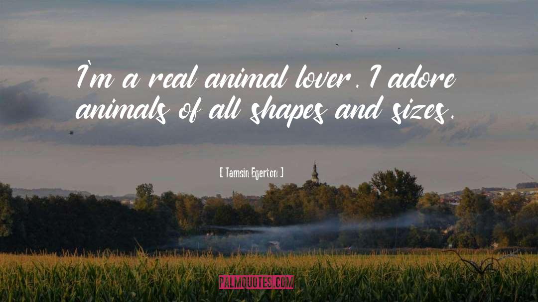Tamsin Egerton Quotes: I'm a real animal lover.