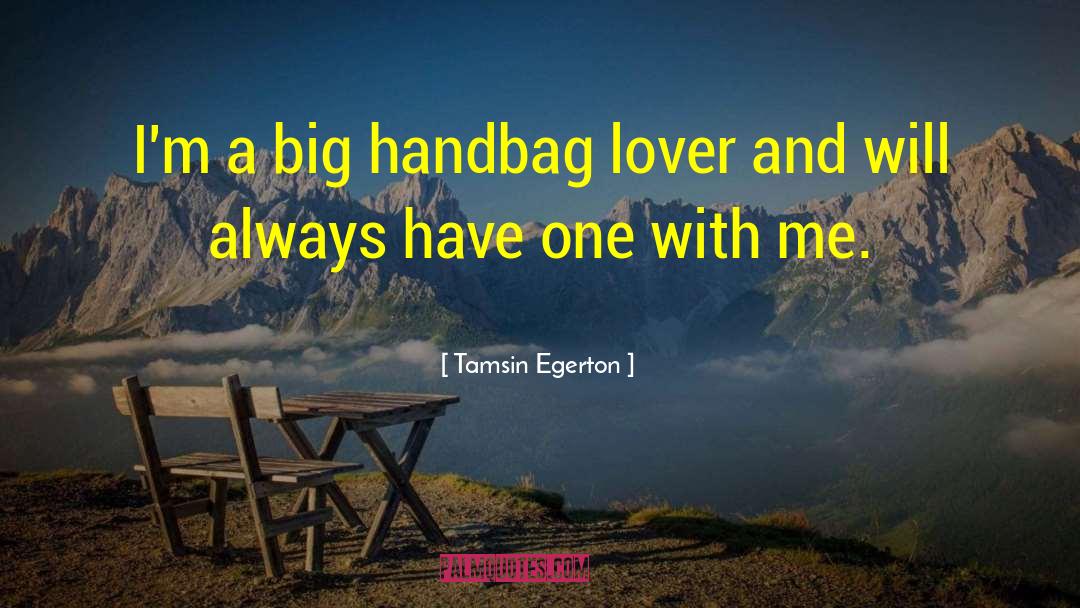 Tamsin Egerton Quotes: I'm a big handbag lover
